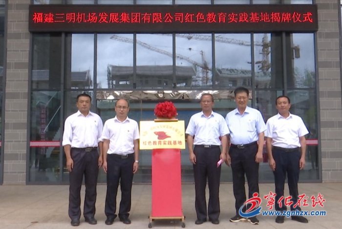 三明机场发展集团有限公司红色教育实践基地在宁化成立